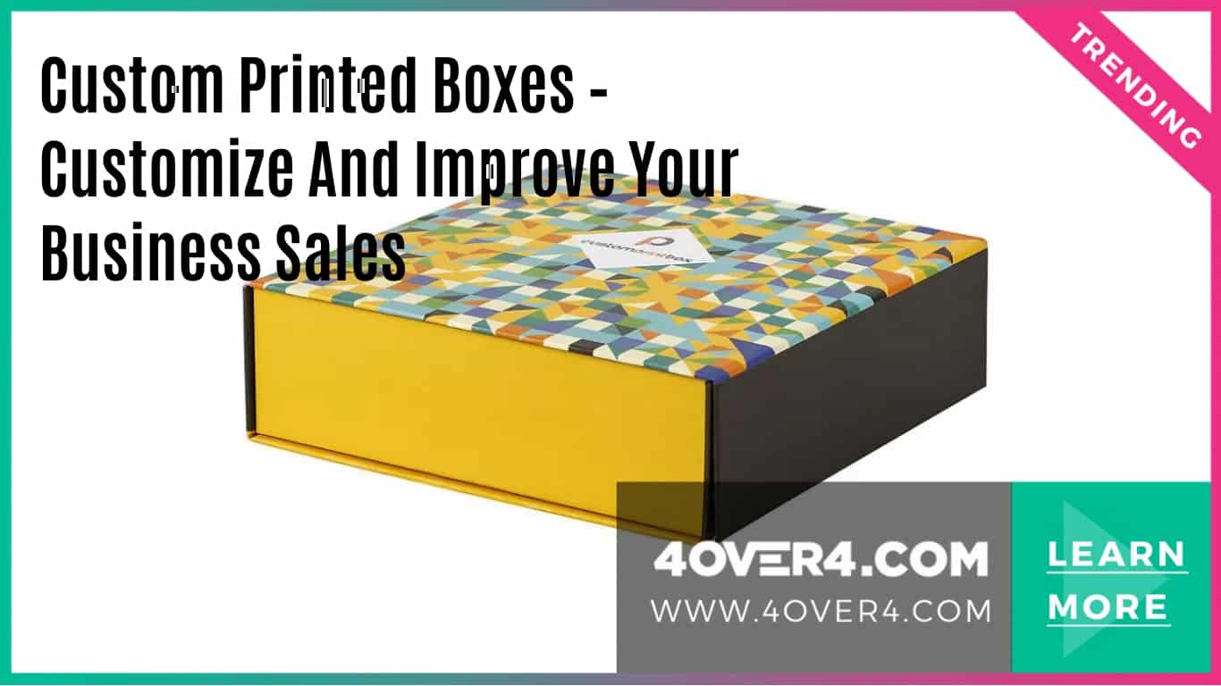 Custom Printed Boxes – Customize and Improve Your Sales